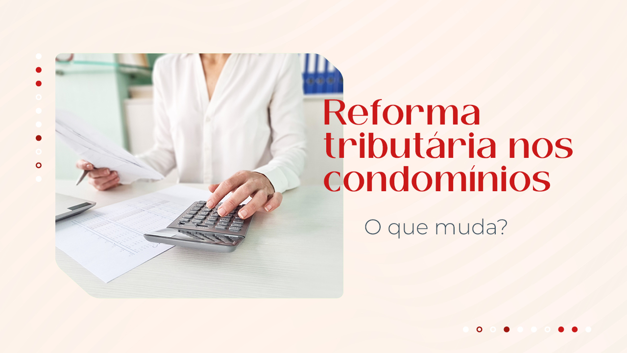 Reforma tributária nos condomínios: o que síndicos e moradores precisam saber
